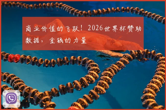 商业价值的飞跃！2026世界杯赞助数据，金钱的力量