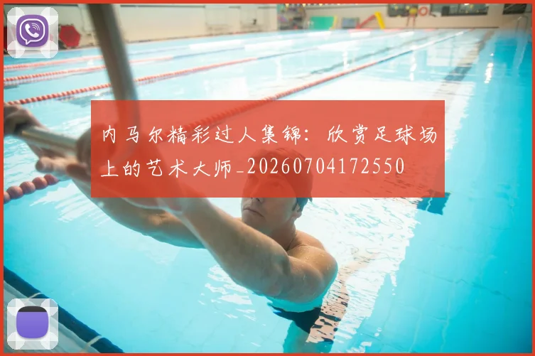 内马尔精彩过人集锦:欣赏足球场上的艺术大师_20260704172550