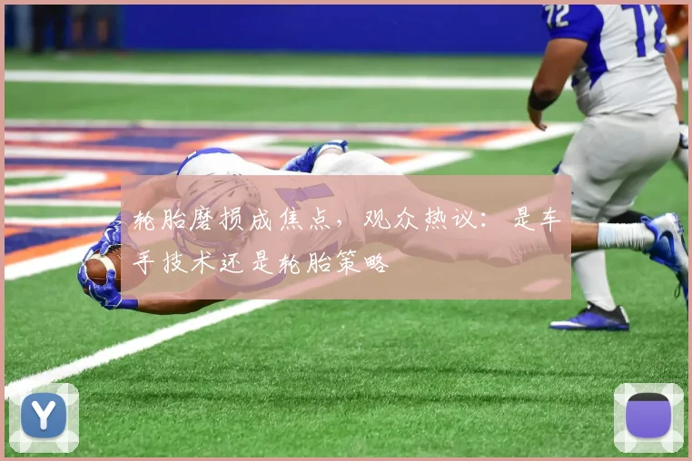 轮胎磨损成焦点，观众热议：是车手技术还是轮胎策略