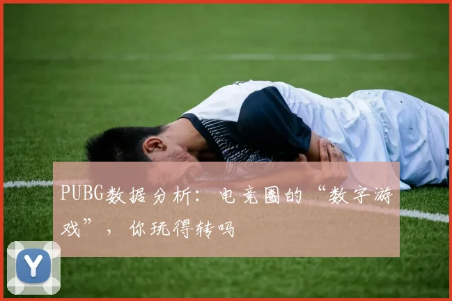 PUBG数据分析：电竞圈的“数字游戏”，你玩得转吗