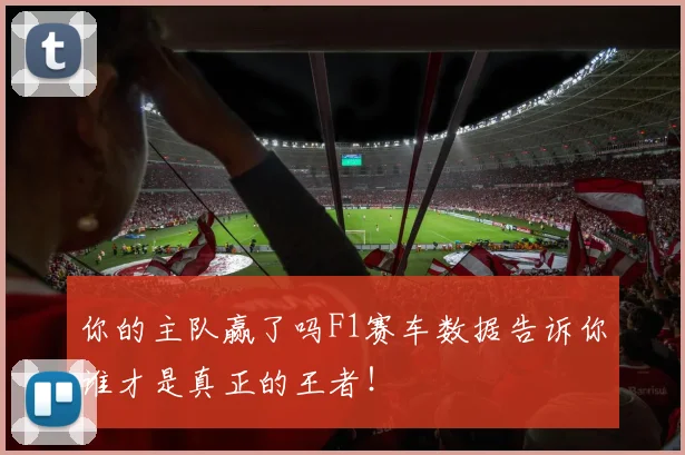 你的主队赢了吗F1赛车数据告诉你谁才是真正的王者!