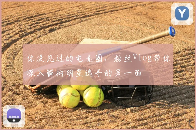 你没见过的电竞圈,粉丝Vlog带你深入解构明星选手的另一面